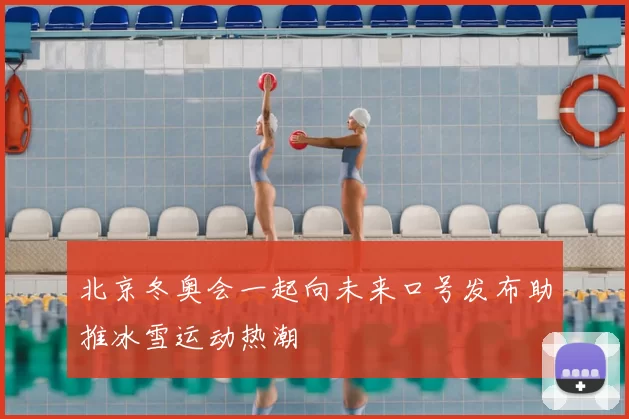 北京冬奥会一起向未来口号发布助推冰雪运动热潮