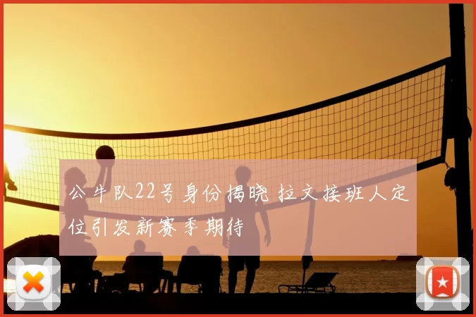 公牛队22号身份揭晓 拉文接班人定位引发新赛季期待