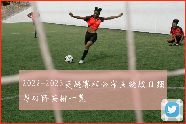 2022-2023英超赛程公布关键战日期与对阵安排一览