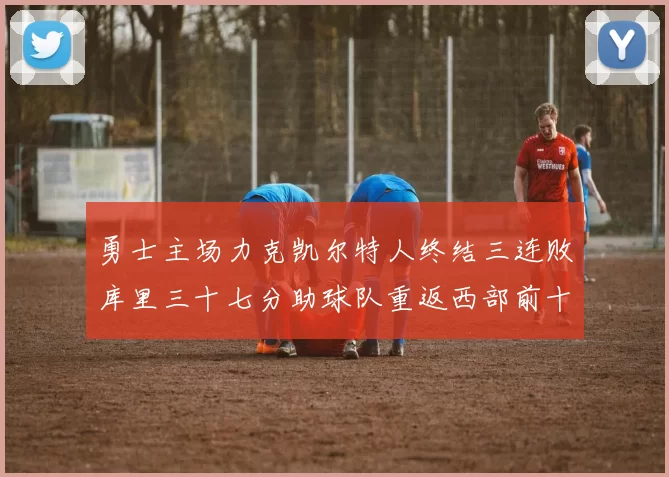 勇士主场力克凯尔特人终结三连败库里三十七分助球队重返西部前十