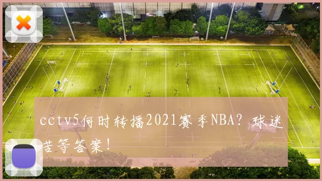 cctv5何时转播2021赛季NBA？球迷苦等答案！