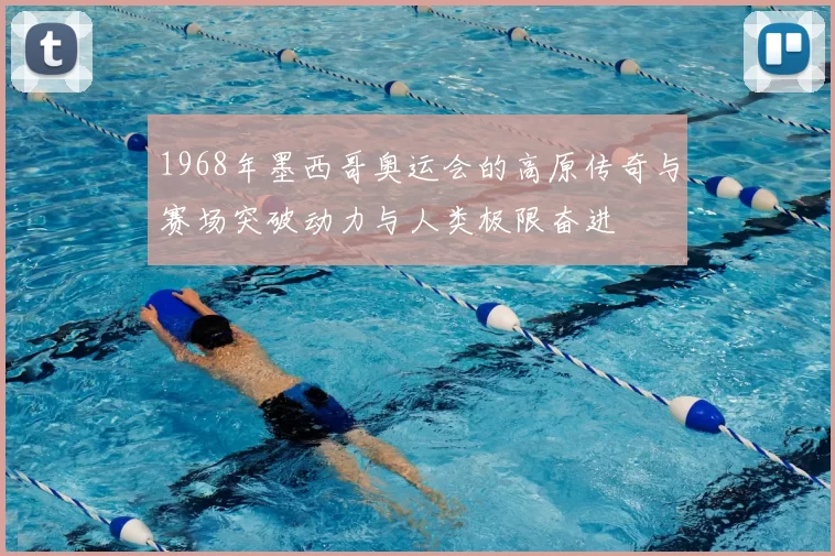 1968年墨西哥奥运会的高原传奇与赛场突破动力与人类极限奋进