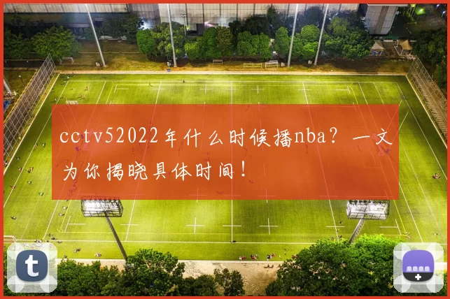 cctv52022年什么时候播nba？一文为你揭晓具体时间！