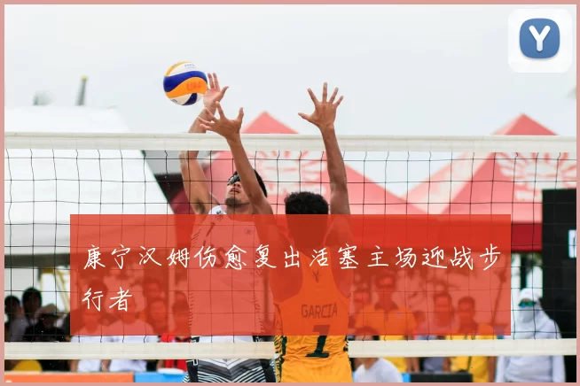 康宁汉姆伤愈复出活塞主场迎战步行者