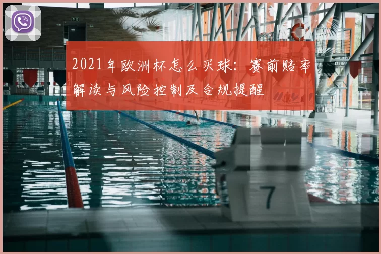 2021年欧洲杯怎么买球：赛前赔率解读与风险控制及合规提醒